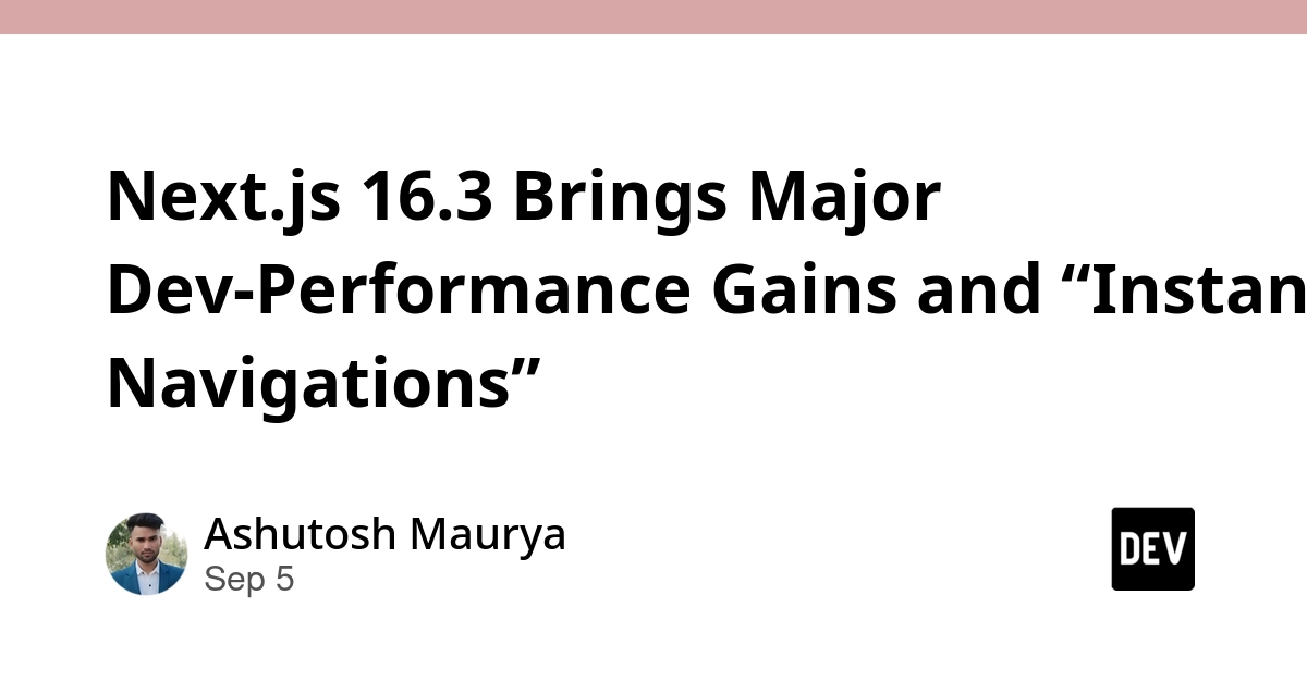 Next.js 16.3 Delivers Major Dev Performance Gains and Instant Navigations