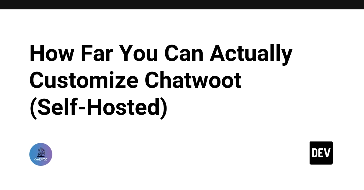 Self-Hosting Chatwoot: A Technical Map of What You Can Actually Change
